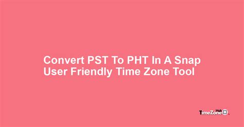 PST to PHT to Los Angeles, CA, USA .